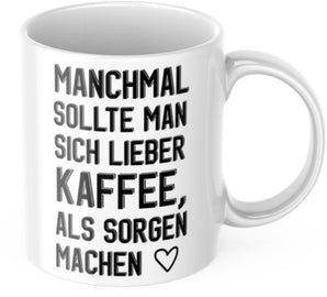 Lustige Kaffeetasse "Manchmal sollte man sich lieber Kaffee als Sorgen machen" Frühstück Morgen Arbeit Tasse Büro Geschenk